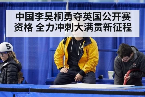 中国李昊桐勇夺英国公开赛资格 全力冲刺大满贯新征程