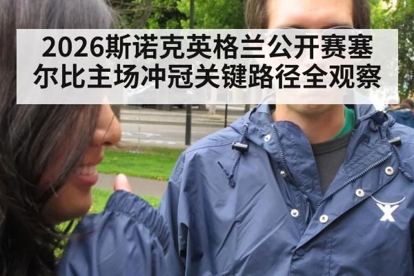 2026斯诺克英格兰公开赛塞尔比主场冲冠关键路径全观察